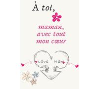 À toi, maman, avec tout mon cœur: Un livre rempli de 50 raisons pour lesquelles je t’aime