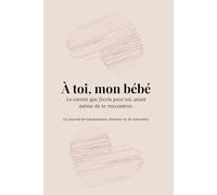 À toi, mon bébé: Carnet d'amour d'une future maman : le livre que j'écris pour toi, avant ta naissance.