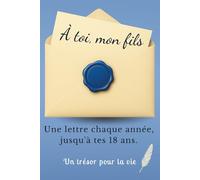 À Toi, Mon Fils: Une Lettre Chaque Année Jusqu'à Tes 18 Ans. Un Cadeau Inoubliable à Offrir à son Fils pour ses 18 Ans. Idée Cadeau pour une Naissance