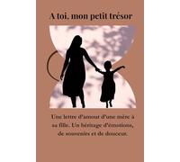 À toi, mon petit trésor: Une lettre d'amour d'une mère à sa fille. Un héritage d'émotions, de souvenirs et de douceur.