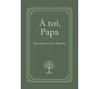 À toi, Papa Raconte-moi ton histoire: Un livre rempli de questions pour transmettre ton histoire à ta famille
