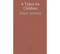 A Token for Children: Being an Exact Account of the Conversion, Holy and Exemplary Lives and Joyful Deaths, of Several Young Children