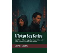 A Tokyo Spy Series: Eight Tales of Espionage, Secrets, and Survival in the Shadows of Tokyo and Beyond