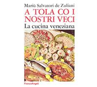 A tola co i nostri veci. La cucina veneziana (Gastronomia)