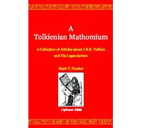 A Tolkienian Mathomium: A Collection Of Articles On J.R.R. Tolkien And His Legendarium (The Lord Of The Rings & The Hobbit)
