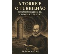 A Torre e o Turbilhão: Montaigne entre a Fé, a Dúvida e o Destino