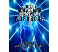 A TOTALLY RENEWED MIND BRINGS WEALTH WORKBOOK