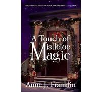 A Touch of Mistletoe Magic: The Complete Mistletoe Magic Holiday Series Collection: 4