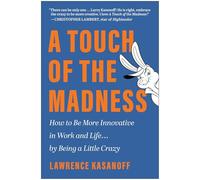 A Touch of the Madness: How to Be More Innovative in Work and Life . . . by Being a Little Crazy