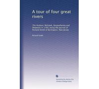 A tour of four great rivers: The Hudson, Mohawk, Susquehanna and Delaware in 1769, being the journal of Richard Smith of Burlington, New Jersey