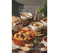 A Tour of France’s Regional Soups (300 recipes): The French Art of Soups and Potages Volume Two