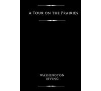 A Tour on the Prairies (Illustrated): An Account of Thirty Days in Deep Indian Country