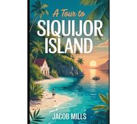 A TOUR TO SIQUIJOR ISLAND: THE COMPLETE TRAVEL GUIDE 2025. (AROUND THE WORLD GUIDE BOOKS)