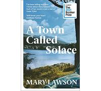 A Town Called Solace: A Booker Prize-nominated literary novel about the losses that shape us
