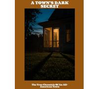 A TOWN'S DARK SECRET The True Chronicle Of An All-American Town