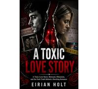 A Toxic Love Story: A Toxic Love Story: Betrayal, Obsession, and the Dark Truth Behind a Shocking Romance