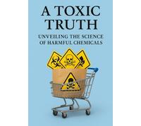 A Toxic Truth: Unveiling the Science of Harmful Chemicals