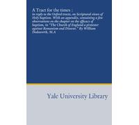 A Tract for the times :: in reply to the Oxford tracts, on Scriptural views of Holy baptism. With an appendix, containing a few observations on the ... and Dissent." By William Dodsworth, M.A
