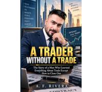 A TRADER WITHOUT A TRADE: The Story of a Man Who Learned Everything About Trade Except How to Close One: 1 (Novels & Novels)