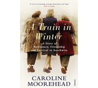 A Train in Winter: A Story of Resistance, Friendship and Survival in Auschwitz (The Resistance Quartet)