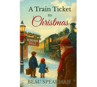 A Train Ticket to Christmas: A Holiday Journey of Belief, Wonder, and Small-Town Magic (Christmas In Reindeer Falls Series)