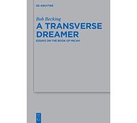 A Transverse Dreamer: Essays on the Book of Micah: 552 (Beihefte zur Zeitschrift fur die Alttestamentliche Wissenschaft, 552)
