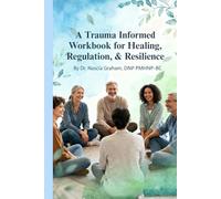 A Trauma Informed Workbook for Healing, Regulation, and Resilience