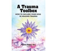 A Trauma Toolbox: How to Include Your Soul in Healing Trauma: How to Include Your Soul in Healing Trauma