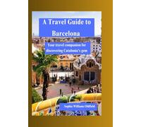 A Travel Guide to Barcelona: Your travel companion for discovering catalonia hidden gems