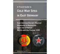 A Travel Guide to Cold War Sites in East Germany: Soviet/East German-Themed Museums & Memorials Open for a Visit in Berlin and the Former GDR