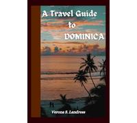 A Travel Guide to DOMINICA: An Authentic Caribbean Getaway for Lovers of Nature, Culture and Adventures (An Insider's Guide to exploring the Caribbean Islands)