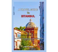 A TRAVEL GUIDE TO ISTANBUL: WITH EPHESUS AND CAPPADOCIA: Top Places to Visit, Hidden Gems, and Essential Tips for First-Time Travelers (Travel Book)