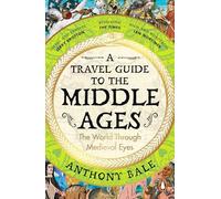 A Travel Guide to the Middle Ages: A vivid and unfortgettable insight into medieval history