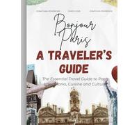 A Traveler Guide to Paris: The Essential Travel Guide to Paris