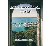 A Traveler’s Guide to Italy: Experience Italy Like a Local - Tips, Insights, and Hidden Treasures