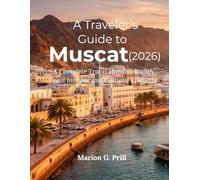 A Traveler’s Guide to Muscat (2026): A Complete Travel Handbook with Local Insights and Cultural Etiquette