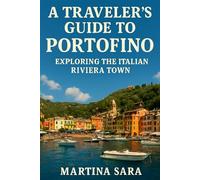 A TRAVELER’S GUIDE TO PORTOPHINO: EXPLORING THE ITALIAN RIVIERA TOWN
