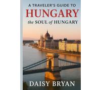 A traveler's guide to Hungary, the soul of hungary