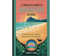A Traveler's Guide to Mauritius in 2025: Unraveling the Island’s Adventure and Splendor (Tapestry of Trails: The 2025 Odyssey Vault)