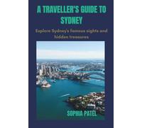 A TRAVELLER’S GUIDE TO SYDNEY: Explore Sydney’s famous sights and hidden treasures