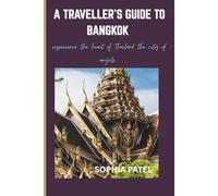 A TRAVELLER'S GUIDE TO BANGKOJK: Experience the heart of Thailand the city of angels