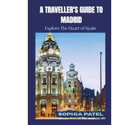 A TRAVELLER'S GUIDE TO MADRID: Explore the Heart of Spain