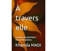 À travers elle: Les mots de Soleil Rose : Recueil de poèmes