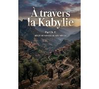 À travers la Kabylie: Le récit d'un voyage en Kabylie au XIXe siècle, offrant des aperçus sur les paysages, les populations et l'histoire de cette région d'Algérie.