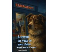 À Travers Les Yeux de Mon Chien: Une Histoire d'Espoir
