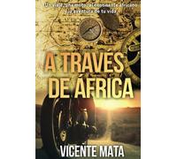 A través de Äfrica: Un viaje, una moto, el continente africano y la aventura de tu vida (Viajes en moto)