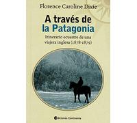 A Través De La Patagonia. Itinerario Ecuestre De Una viajera Inglesa (1878-1879)