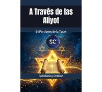 A Través de las Aliyot: Guía espiritual de las 54 Parashot de la Torá