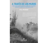A través de los muros: Cómo el ejército israelí se apropió de la teoría crítica posmoderna y reinventó la guerra en los territorios ocupados (La muchacha de dos cabezas)