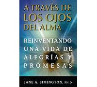 A traves de los Ojos del Alma: Reinventando una Vida de Alegrias y Promesas